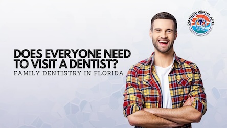 Does Everyone Need to Visit a Dentist? Family Dentistry in Florida